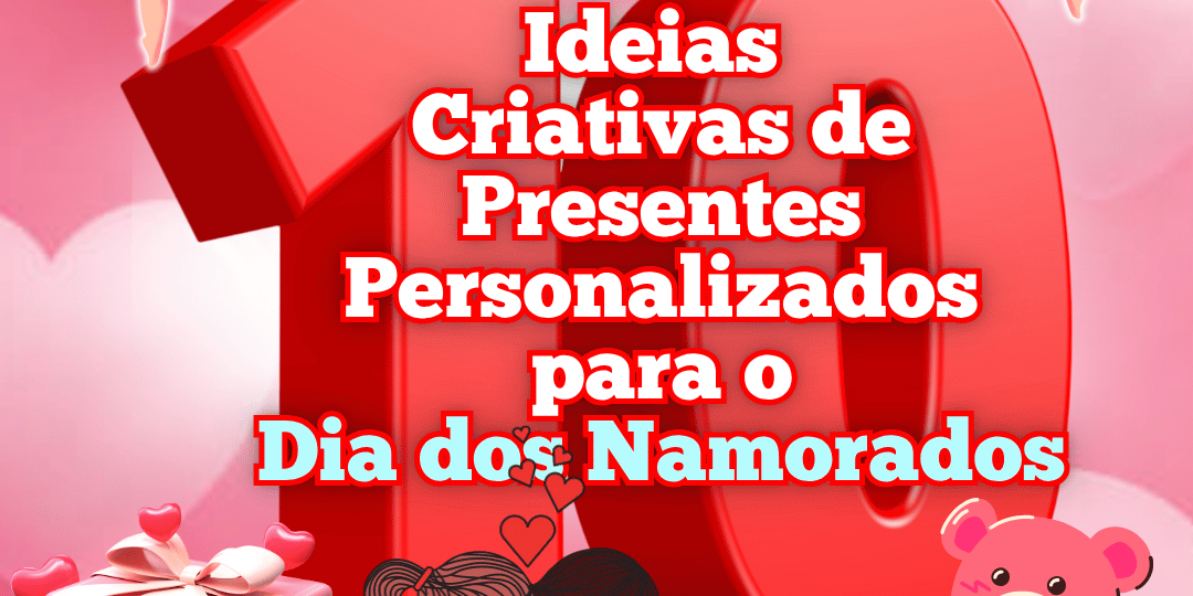 10 Ideias Criativas de Presentes Personalizados para o Dia dos Namorados