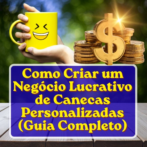 Como Criar um Negócio Lucrativo de Canecas Personalizadas